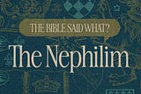 The Bible Said What? The Nephilim