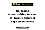 Unlocking Screenwriting Success: 101 Insider Habits of Top Screenwriters
