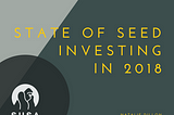 State of Seed Investing in 2018