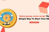 Bakeryswap clone script: The Simple Way To Start Your DEX
