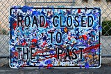 The Road is Closed to the Past