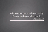 “We are active participants in the creation of our personal worlds”
