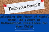 Unlocking the Power of Mental Math: The Future of Mathematical Excellence for Your Child