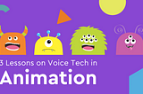 Image says, “3 lessons on voice tech in animation.” Includes cartoon images of 4 friendly colourful monsters.