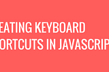 Creating Keyboard Shortcuts in JavaScript