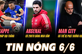 TIN NÓNG 6/6: MBAPPE GIÚP PHÁP ĐẠI THẮNG, ARSENAL CÓ 200TR BẢNG MUA SẮM, MAN CITY CÓ THỂ XUỐNG HẠNG?