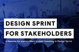 Why Design Sprint is a must for Stakeholders?