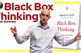 BOOK SUMMARY — Black Box Thinking — by Matthew Syed