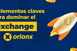 7 elementos claves para dominar el Exchange de Orionx