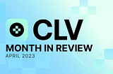 CLV’s Monthly Roundup: April 2023
