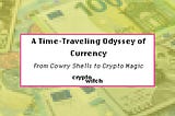 A Time-Traveling Odyssey of Currency: From Cowry Shells to Crypto Magic