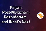 Pinjam Post-Multichain: Post-Mortem & What‘s Next