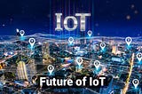 The Future of IoT: How It’s Changing the World as We Know It