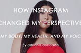 How Instagram changed my perspective: my body, my health, and my voice