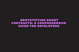Demystifying Smart Contracts: A Comprehensive Guide for Developers