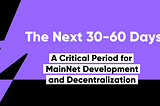 The Next 30–60 Days: A Critical Period for MainNet Development and Decentralization