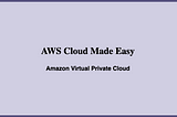 Amazon VPC: AWS Cloud Made Easy