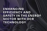 Enhancing efficiency and safety in the energy sector with OCR technology