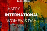 THE JOY OF INTERNATIONAL WOMEN’S DAY 2020 #EACHforEQUAL