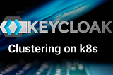 Keycloak Clustering on Kubernetes
