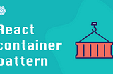 React Patterns: The Container pattern
