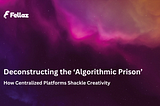 Deconstructing the ‘Algorithmic Prison’: How Centralized Platforms Shackle Creativity