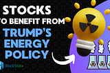 Stocks Set To Benefit From Trump’s 2025 Energy Policy