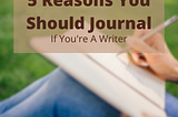 5 Reasons You Should Journal If You’re A Writer