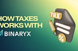 How Taxes Work with Binaryx Platform