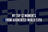 My Top 12 Moments from Augmented World Expo