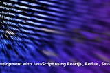 Front-end Development with JavaScript using Reactjs , Redux , Sass and Webpack