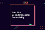 Font size considerations for accessibility.