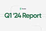 Stader Q1 2024 Report