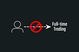 3 Things Full-Time Traders Should Never Do