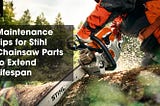 Maintenance Tips for Stihl Chainsaw Parts to Extend Lifespan