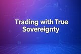 Trading with True Sovereignty: The DXS Difference