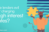 Are lenders evil for charging high interest rates?