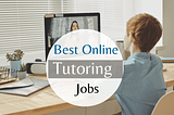 7 Best Online Tutoring Jobs That Pay Up to $30 Per Hour