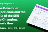 The Developer Experience and the Role of the SRE Are Changing, Here’s How