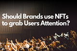 Should brands use NFTs for their Digital Marketing Campaings?