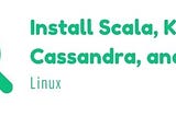 Install Scala, Kafka, Cassandra, and Spark