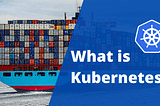 What is Kubernetes?