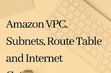 Amazon VPC — Subnets, Route Tables, Internet Gateway
