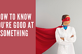 What Does It Mean to be Good at Something?