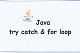 Java: Because I didn’t know whether the try-catch block should be placed outside or inside the for…