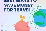 Best Ways To Save Money For Travel