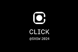 Thanks for Click-ing with us at SXSW 2024!