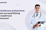 As a Healthcare professional, how are you quantifying your HealthTech investments?