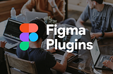 The 15 best Figma plugins for designers (so far)