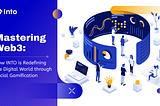 Mastering Web3: How INTO is Redefining the Digital World through Social Gamification
